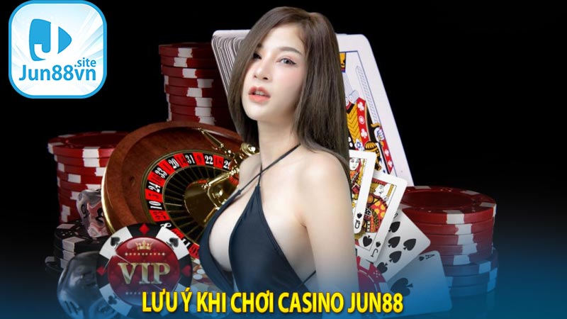 Lưu ý khi chơi Casino Jun88