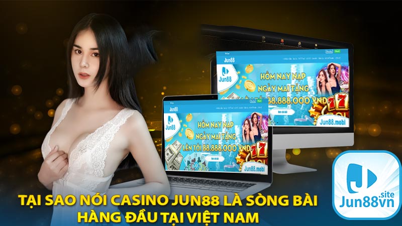 Tại sao nói casino jun88 là sòng bài hàng đầu tại Việt Nam 