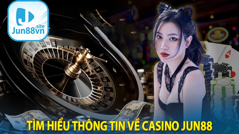 Tìm hiểu thông tin về Casino Jun88