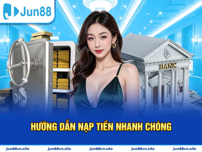 Hướng dẫn nạp tiền Jun88 nhanh chóng