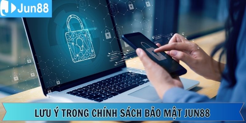 Chú ý khi tìm hiểu chính sách bảo mật Jun88
